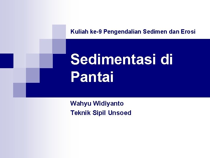 Kuliah ke-9 Pengendalian Sedimen dan Erosi Sedimentasi di Pantai Wahyu Widiyanto Teknik Sipil Unsoed