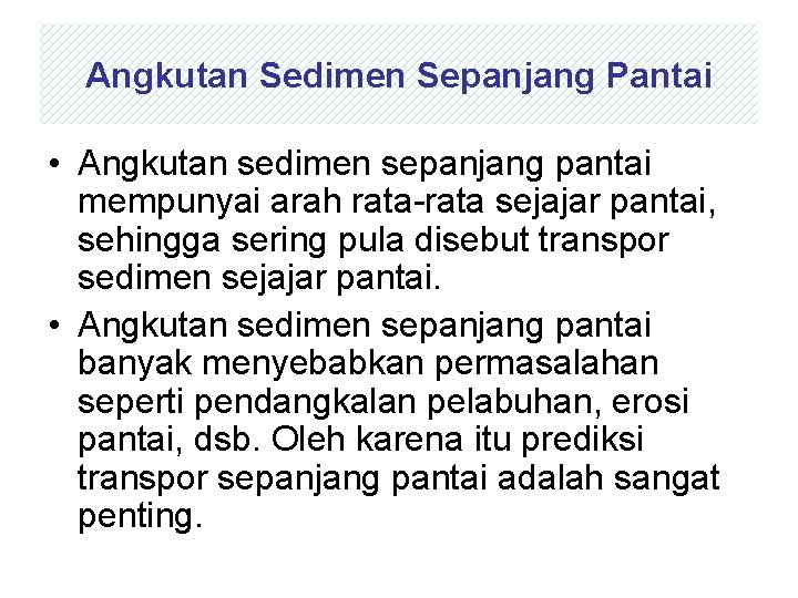 Angkutan Sedimen Sepanjang Pantai • Angkutan sedimen sepanjang pantai mempunyai arah rata-rata sejajar pantai,