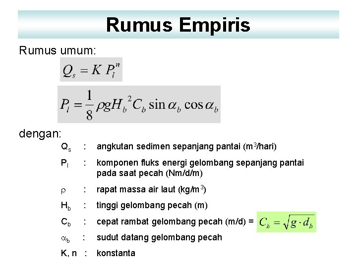 Rumus Empiris Rumus umum: dengan: Qs : angkutan sedimen sepanjang pantai (m 3/hari) Pl