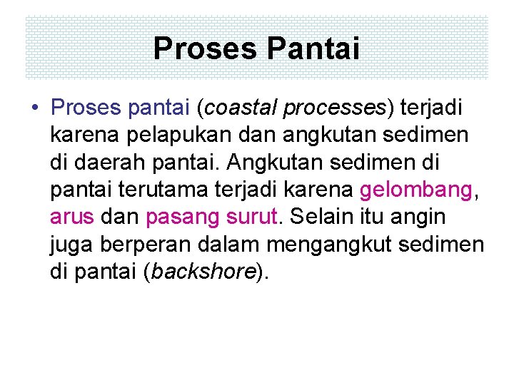 Proses Pantai • Proses pantai (coastal processes) terjadi karena pelapukan dan angkutan sedimen di