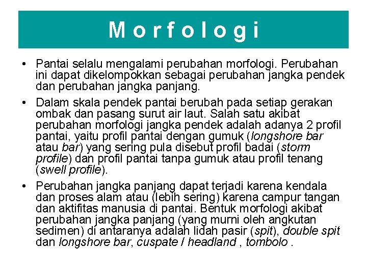 Morfologi • Pantai selalu mengalami perubahan morfologi. Perubahan ini dapat dikelompokkan sebagai perubahan jangka