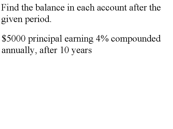 Find the balance in each account after the given period. $5000 principal earning 4%
