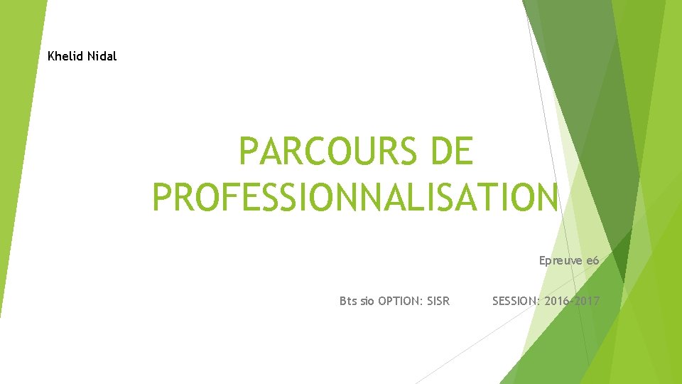 Khelid Nidal PARCOURS DE PROFESSIONNALISATION Epreuve e 6 Bts sio OPTION: SISR SESSION: 2016