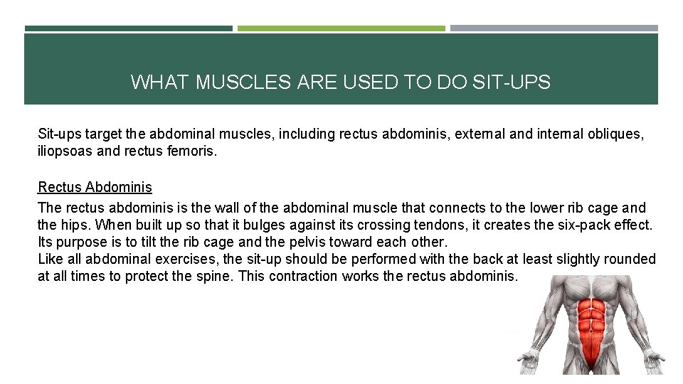 WHAT MUSCLES ARE USED TO DO SIT-UPS Sit-ups target the abdominal muscles, including rectus