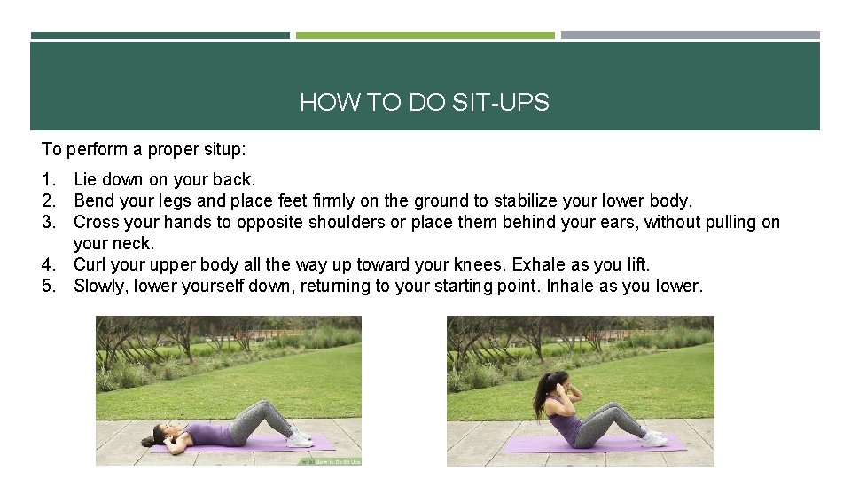 HOW TO DO SIT-UPS To perform a proper situp: 1. Lie down on your