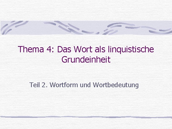 Thema 4: Das Wort als linquistische Grundeinheit Teil 2. Wortform und Wortbedeutung 