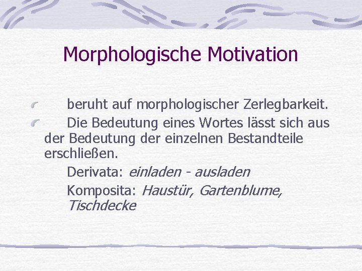 Morphologische Motivation beruht auf morphologischer Zerlegbarkeit. Die Bedeutung eines Wortes lässt sich aus der