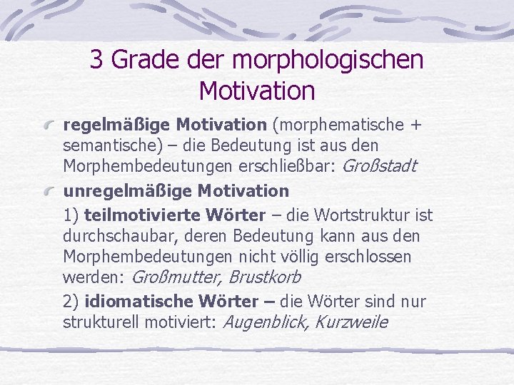 3 Grade der morphologischen Motivation regelmäßige Motivation (morphematische + semantische) – die Bedeutung ist