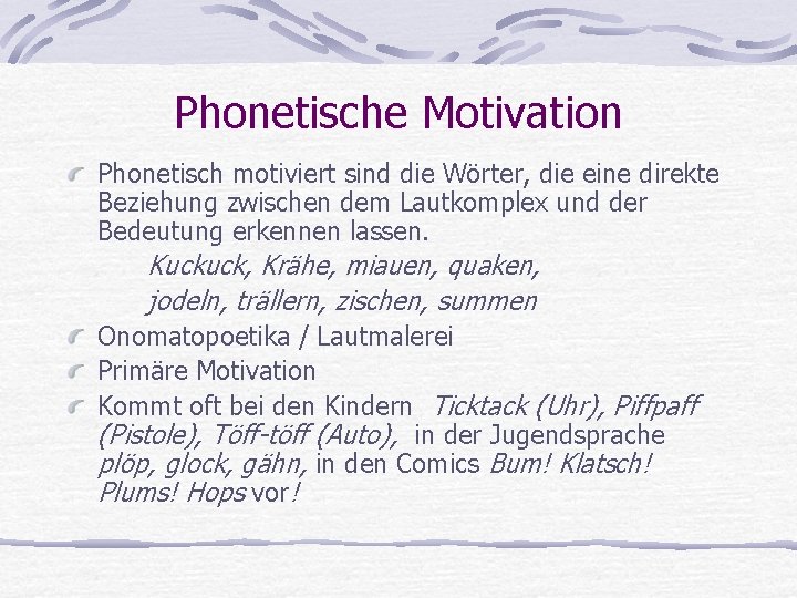 Phonetische Motivation Phonetisch motiviert sind die Wörter, die eine direkte Beziehung zwischen dem Lautkomplex