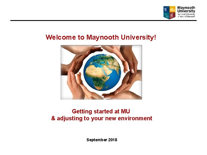Welcome to Maynooth University! Getting started at MU & adjusting to your new environment Welcome to Maynooth University! Getting started at MU & adjusting to your new environment