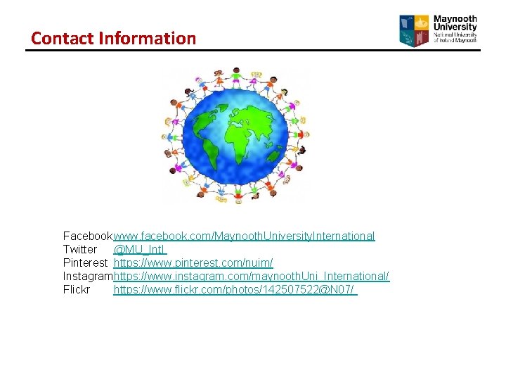 Contact Information Facebook www. facebook. com/Maynooth. University. International Twitter @MU_Intl Pinterest https: //www. pinterest. Contact Information Facebook www. facebook. com/Maynooth. University. International Twitter @MU_Intl Pinterest https: //www. pinterest.