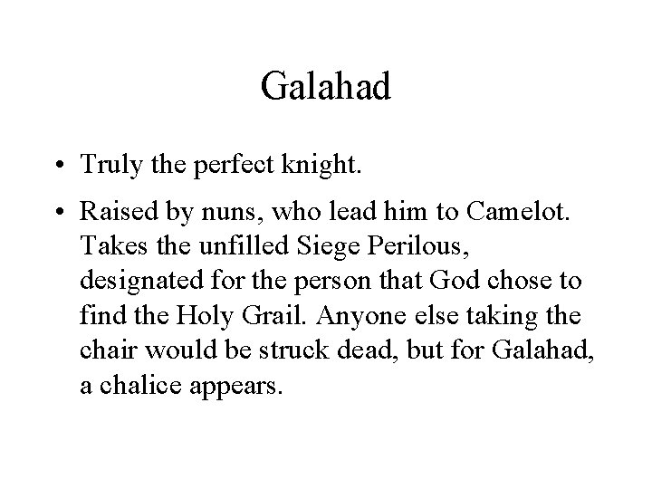 Galahad • Truly the perfect knight. • Raised by nuns, who lead him to