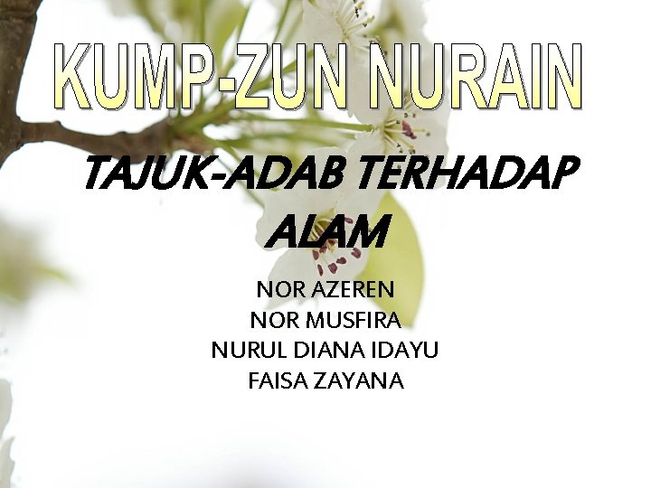 TAJUK-ADAB TERHADAP ALAM NOR AZEREN NOR MUSFIRA NURUL DIANA IDAYU FAISA ZAYANA 