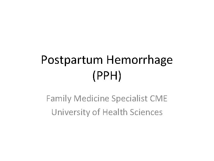 Postpartum Hemorrhage (PPH) Family Medicine Specialist CME University of Health Sciences Postpartum Hemorrhage (PPH) Family Medicine Specialist CME University of Health Sciences