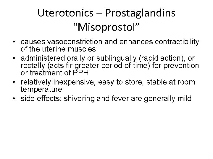 Uterotonics – Prostaglandins “Misoprostol” • causes vasoconstriction and enhances contractibility of the uterine muscles Uterotonics – Prostaglandins “Misoprostol” • causes vasoconstriction and enhances contractibility of the uterine muscles