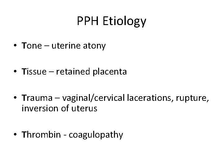 PPH Etiology • Tone – uterine atony • Tissue – retained placenta • Trauma PPH Etiology • Tone – uterine atony • Tissue – retained placenta • Trauma