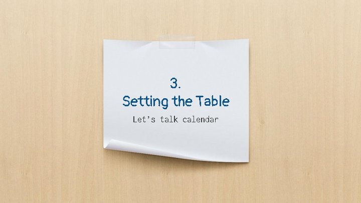 3. Setting the Table Let’s talk calendar 3. Setting the Table Let’s talk calendar