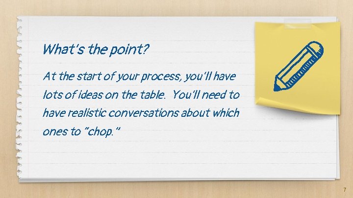 What’s the point? At the start of your process, you’ll have lots of ideas What’s the point? At the start of your process, you’ll have lots of ideas