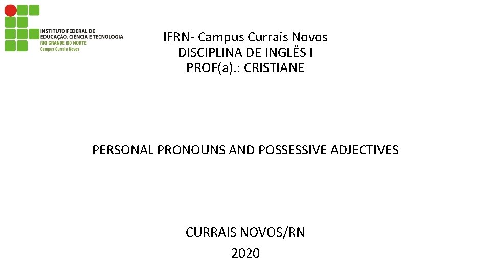 IFRN- Campus Currais Novos DISCIPLINA DE INGLÊS I PROF(a). : CRISTIANE PERSONAL PRONOUNS AND