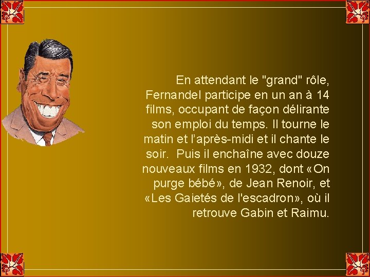 En attendant le "grand" rôle, Fernandel participe en un an à 14 films, occupant En attendant le "grand" rôle, Fernandel participe en un an à 14 films, occupant