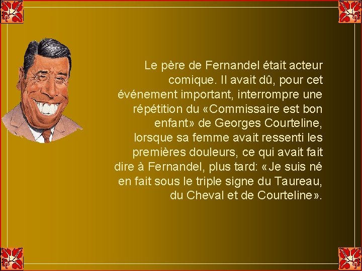 Le père de Fernandel était acteur comique. Il avait dû, pour cet événement important, Le père de Fernandel était acteur comique. Il avait dû, pour cet événement important,