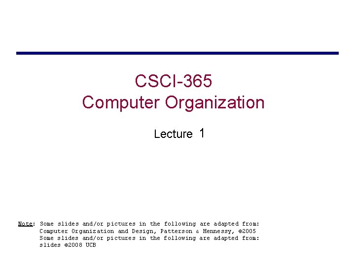 CSCI-365 Computer Organization Lecture 1 Note: Some slides and/or pictures in the following are