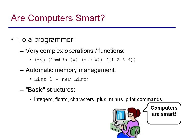 Are Computers Smart? • To a programmer: – Very complex operations / functions: •