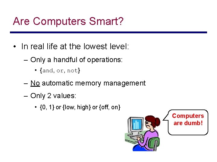 Are Computers Smart? • In real life at the lowest level: – Only a