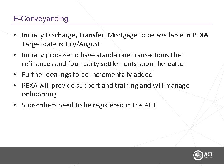 E-Conveyancing • Initially Discharge, Transfer, Mortgage to be available in PEXA. Target date is