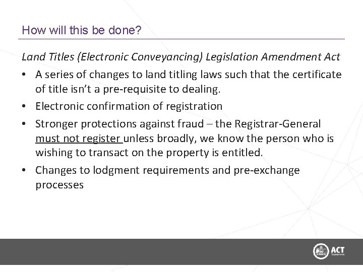 How will this be done? Land Titles (Electronic Conveyancing) Legislation Amendment Act • A