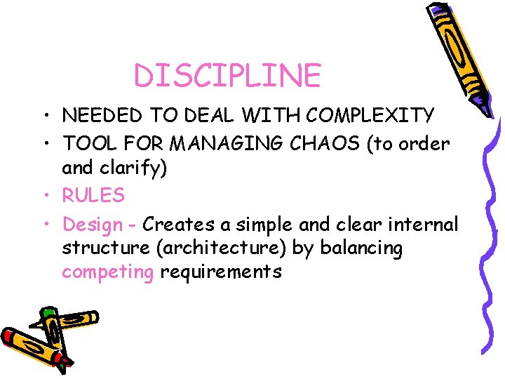 DISCIPLINE • NEEDED TO DEAL WITH COMPLEXITY • TOOL FOR MANAGING CHAOS (to order
