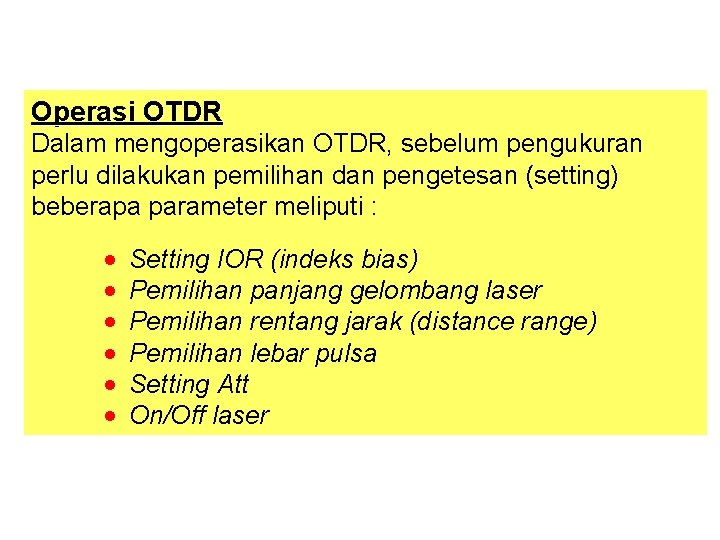 Operasi OTDR Dalam mengoperasikan OTDR, sebelum pengukuran perlu dilakukan pemilihan dan pengetesan (setting) beberapa