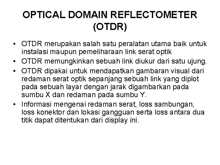 OPTICAL DOMAIN REFLECTOMETER (OTDR) • OTDR merupakan salah satu peralatan utama baik untuk instalasi