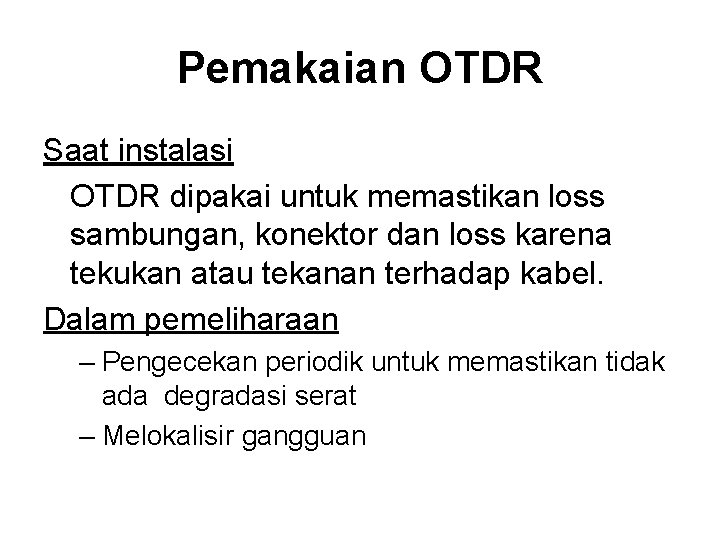 Pemakaian OTDR Saat instalasi OTDR dipakai untuk memastikan loss sambungan, konektor dan loss karena