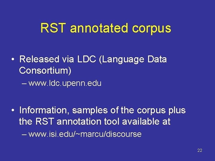 RST annotated corpus • Released via LDC (Language Data Consortium) – www. ldc. upenn.