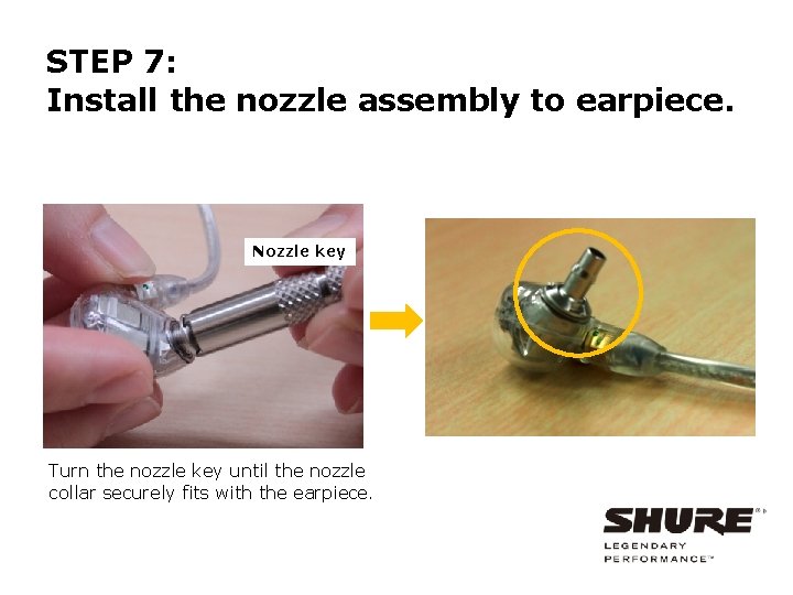 STEP 7: Install the nozzle assembly to earpiece. Nozzle key Turn the nozzle key