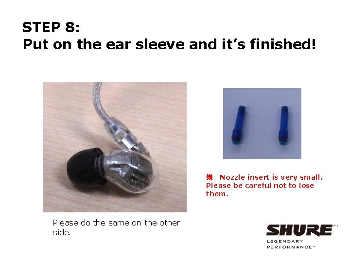 STEP 8: Put on the ear sleeve and it’s finished! ※ Nozzle insert is
