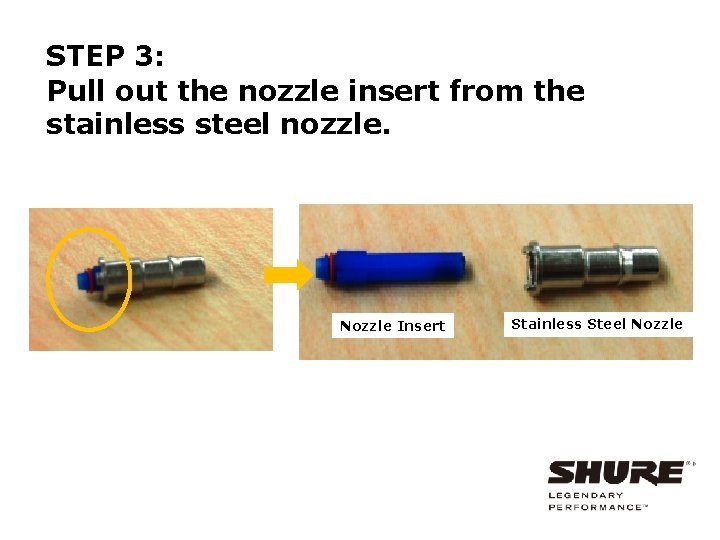 STEP 3: Pull out the nozzle insert from the stainless steel nozzle. Nozzle Insert