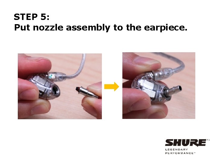STEP 5: Put nozzle assembly to the earpiece. 