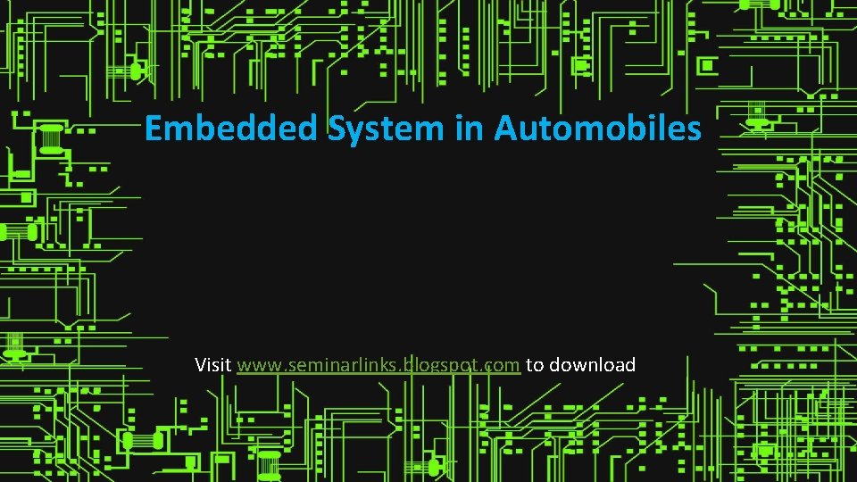 Embedded System in Automobiles Visit www. seminarlinks. blogspot. com to download 