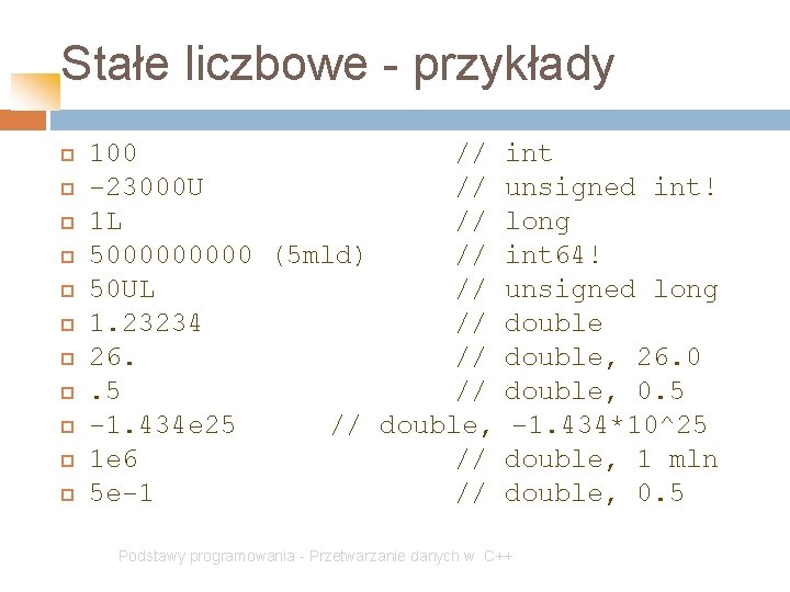 Stałe liczbowe - przykłady 100 // int -23000 U // unsigned int! 1 L