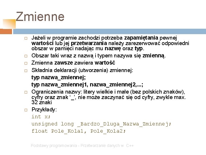 Zmienne Jeżeli w programie zachodzi potrzeba zapamiętania pewnej wartości lub jej przetwarzania należy zarezerwować