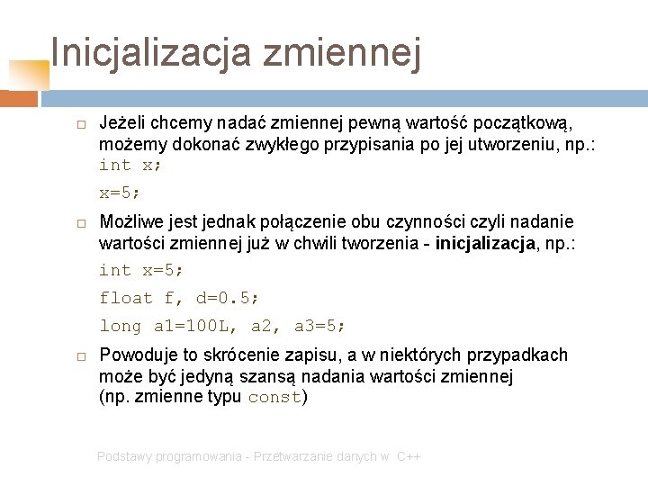 Inicjalizacja zmiennej Jeżeli chcemy nadać zmiennej pewną wartość początkową, możemy dokonać zwykłego przypisania po