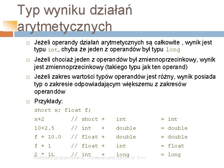 Typ wyniku działań arytmetycznych Jeżeli operandy działań arytmetycznych są całkowite , wynik jest typu