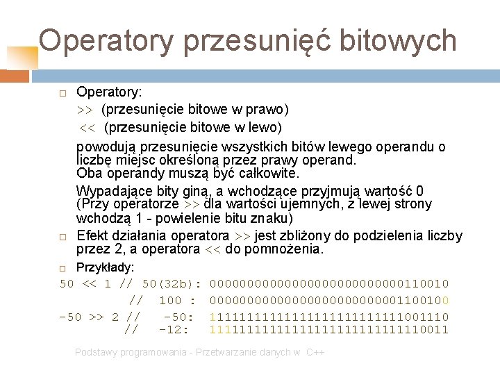 Operatory przesunięć bitowych Operatory: >> (przesunięcie bitowe w prawo) << (przesunięcie bitowe w lewo)