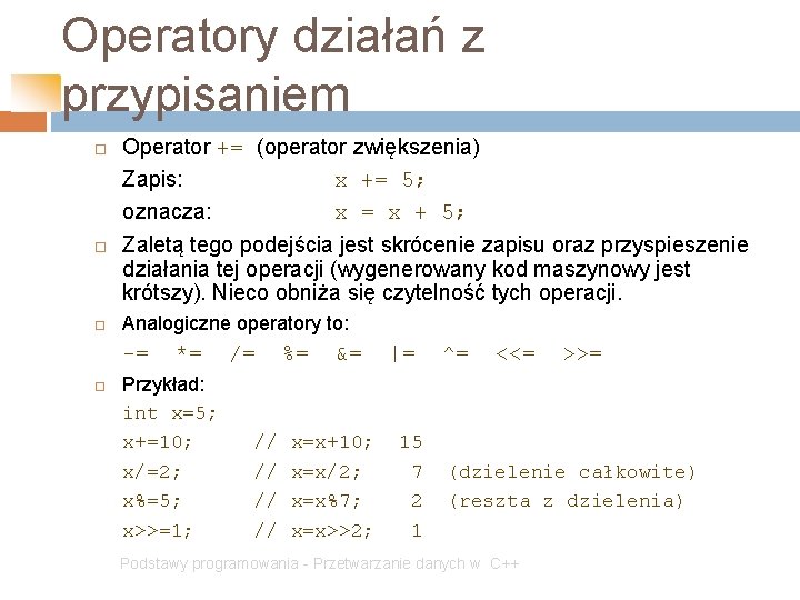 Operatory działań z przypisaniem Operator += (operator zwiększenia) Zapis: x += 5; oznacza: x