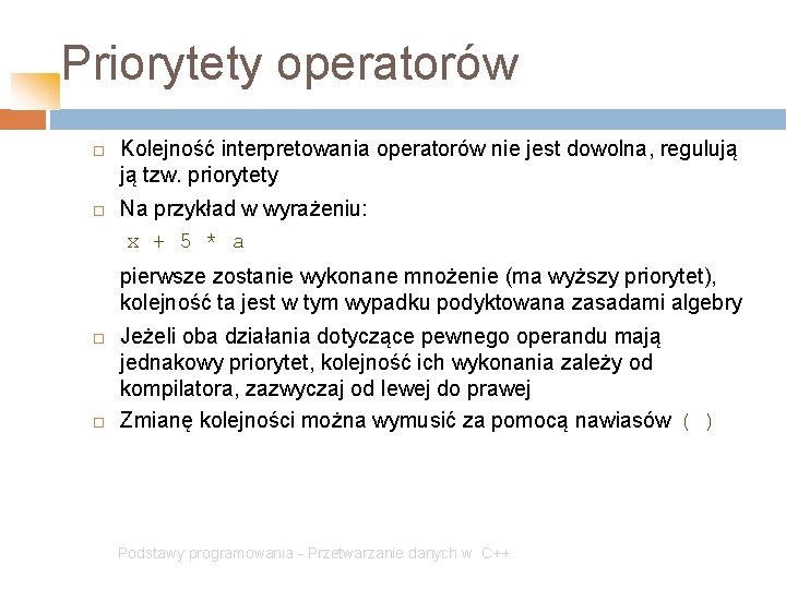 Priorytety operatorów Kolejność interpretowania operatorów nie jest dowolna, regulują ją tzw. priorytety Na przykład