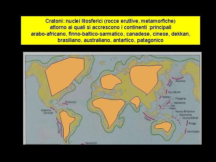 Cratoni: nuclei litosferici (rocce eruttive, metamorfiche) attorno ai quali si accrescono i continenti :