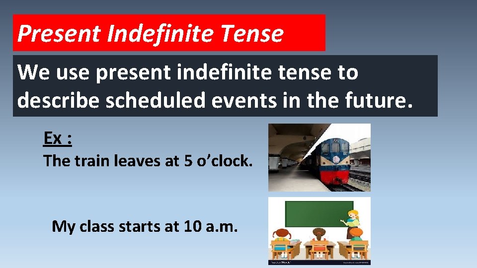 Present Indefinite Tense We use present indefinite tense to describe scheduled events in the