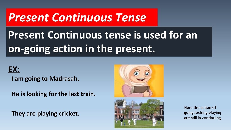 Present Continuous Tense Present Continuous tense is used for an on-going action in the